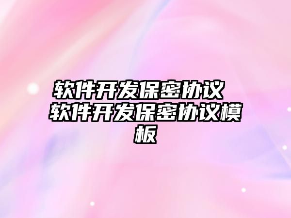 軟件開發(fā)保密協(xié)議 軟件開發(fā)保密協(xié)議模板