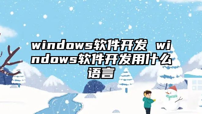 windows軟件開發(fā) windows軟件開發(fā)用什么語言