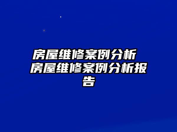 房屋維修案例分析 房屋維修案例分析報(bào)告