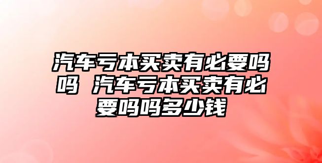 汽車虧本買賣有必要嗎嗎 汽車虧本買賣有必要嗎嗎多少錢