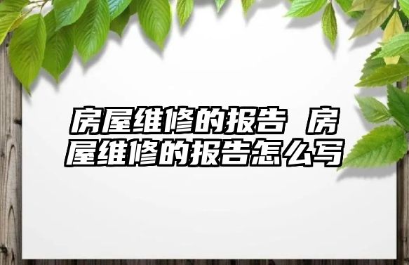 房屋維修的報告 房屋維修的報告怎么寫