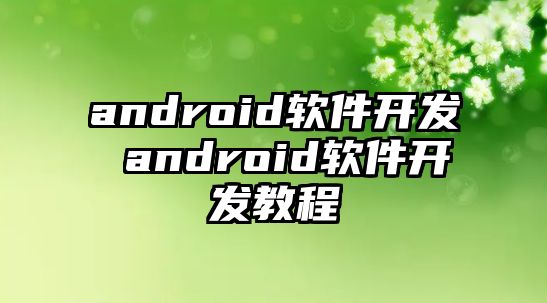 android軟件開發(fā) android軟件開發(fā)教程