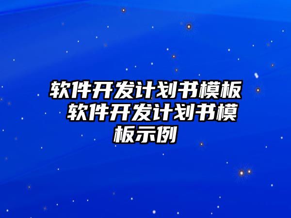 軟件開發(fā)計(jì)劃書模板 軟件開發(fā)計(jì)劃書模板示例