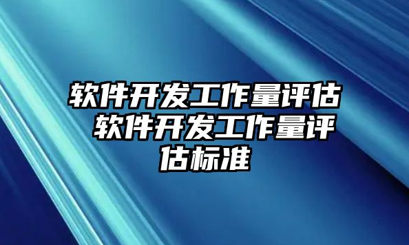 軟件開發(fā)工作量評估 軟件開發(fā)工作量評估標(biāo)準(zhǔn)