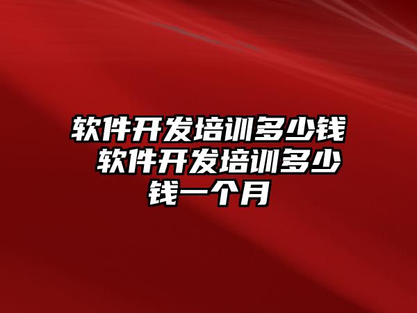 軟件開發(fā)培訓(xùn)多少錢 軟件開發(fā)培訓(xùn)多少錢一個月