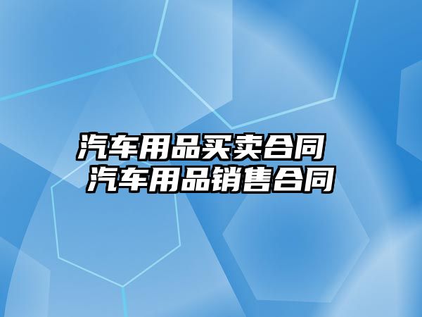 汽車用品買賣合同 汽車用品銷售合同