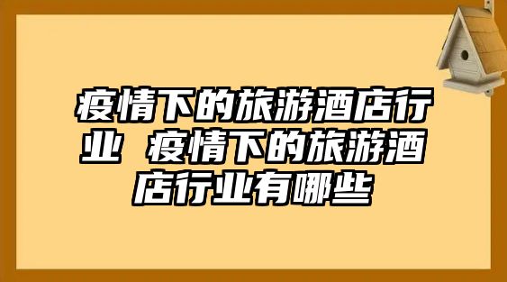 疫情下的旅游酒店行業(yè) 疫情下的旅游酒店行業(yè)有哪些