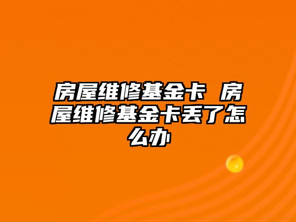 房屋維修基金卡 房屋維修基金卡丟了怎么辦