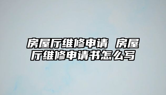 房屋廳維修申請(qǐng) 房屋廳維修申請(qǐng)書怎么寫