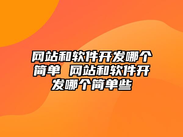 網(wǎng)站和軟件開發(fā)哪個(gè)簡單 網(wǎng)站和軟件開發(fā)哪個(gè)簡單些