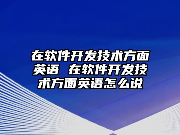 在軟件開發(fā)技術方面英語 在軟件開發(fā)技術方面英語怎么說