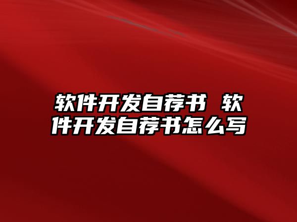 軟件開發(fā)自薦書 軟件開發(fā)自薦書怎么寫