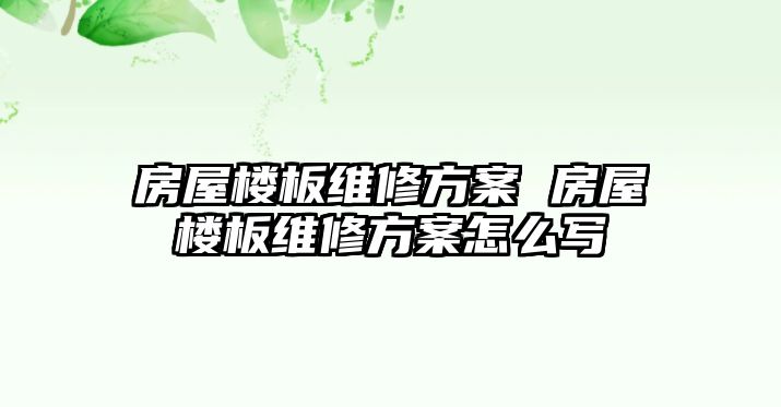 房屋樓板維修方案 房屋樓板維修方案怎么寫