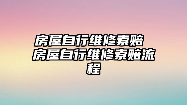 房屋自行維修索賠 房屋自行維修索賠流程