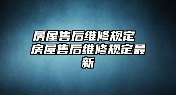 房屋售后維修規(guī)定 房屋售后維修規(guī)定最新