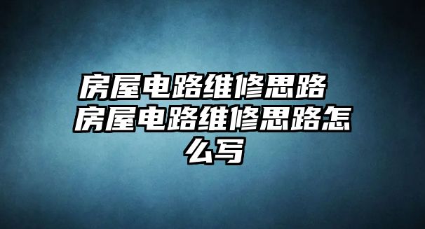 房屋電路維修思路 房屋電路維修思路怎么寫