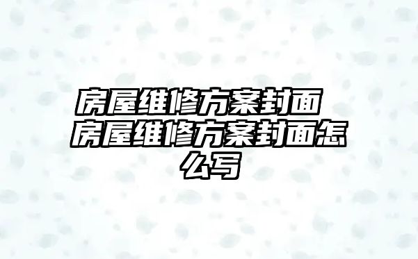 房屋維修方案封面 房屋維修方案封面怎么寫