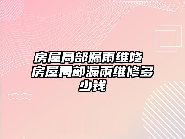 房屋局部漏雨維修 房屋局部漏雨維修多少錢