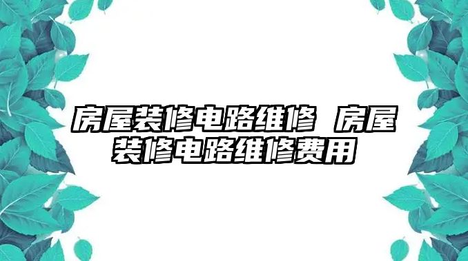 房屋裝修電路維修 房屋裝修電路維修費用