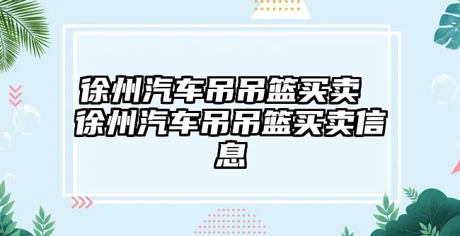 徐州汽車吊吊籃買賣 徐州汽車吊吊籃買賣信息